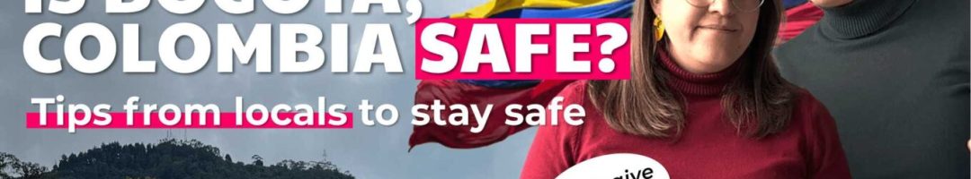 Is Bogota Safe? Tips From Locals to Stay Safe and Enjoy Your Trip